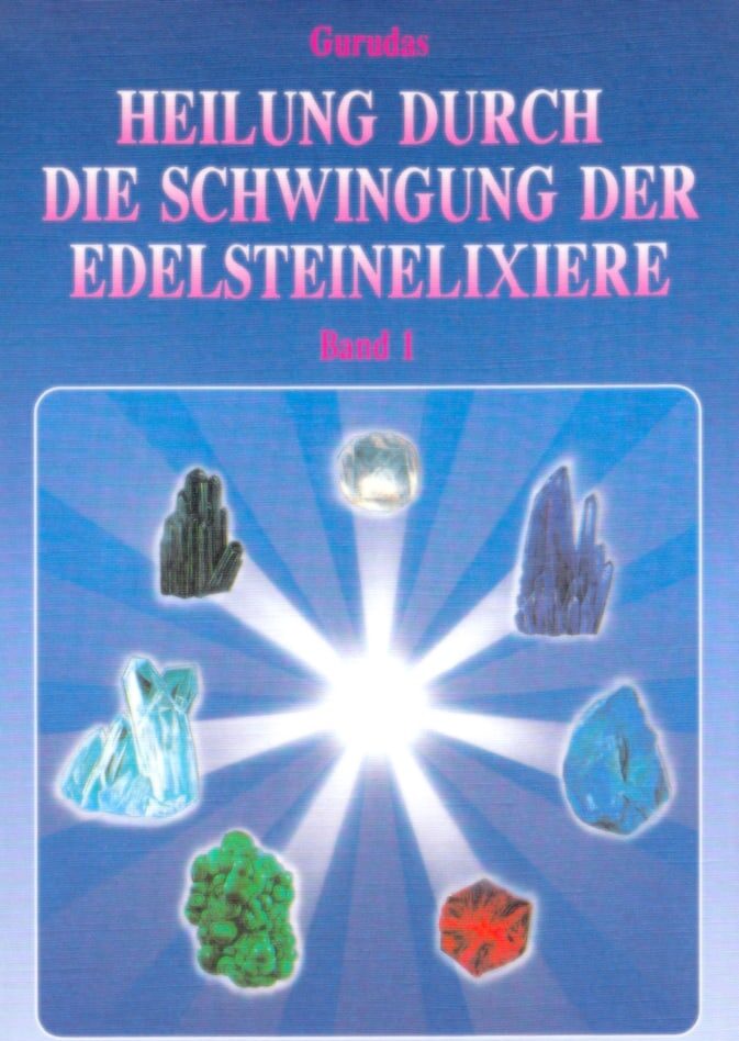 Heilung durch die Schwingung der Edelsteinelixiere Bd. 1